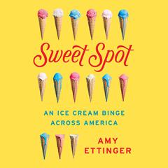 Sweet Spot: An Ice Cream Binge Across America Audiobook, by Amy Ettinger
