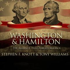 Washington and Hamilton: The Alliance That Forged America Audiobook, by Stephen F. Knott