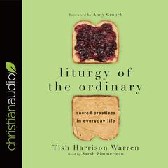 Liturgy of the Ordinary: Sacred Practices in Everyday Life Audiobook, by Tish Harrison Warren