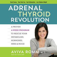 The Adrenal Thyroid Revolution: A Proven 4-Week Program to Rescue Your Metabolism, Hormones, Mind & Mood Audiobook, by Aviva Romm