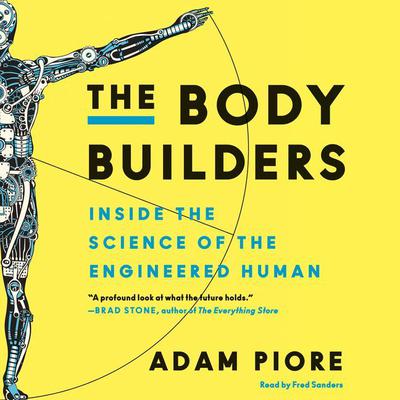 The Body Builders: Inside the Science of the Engineered Human Audiobook, by Adam Piore