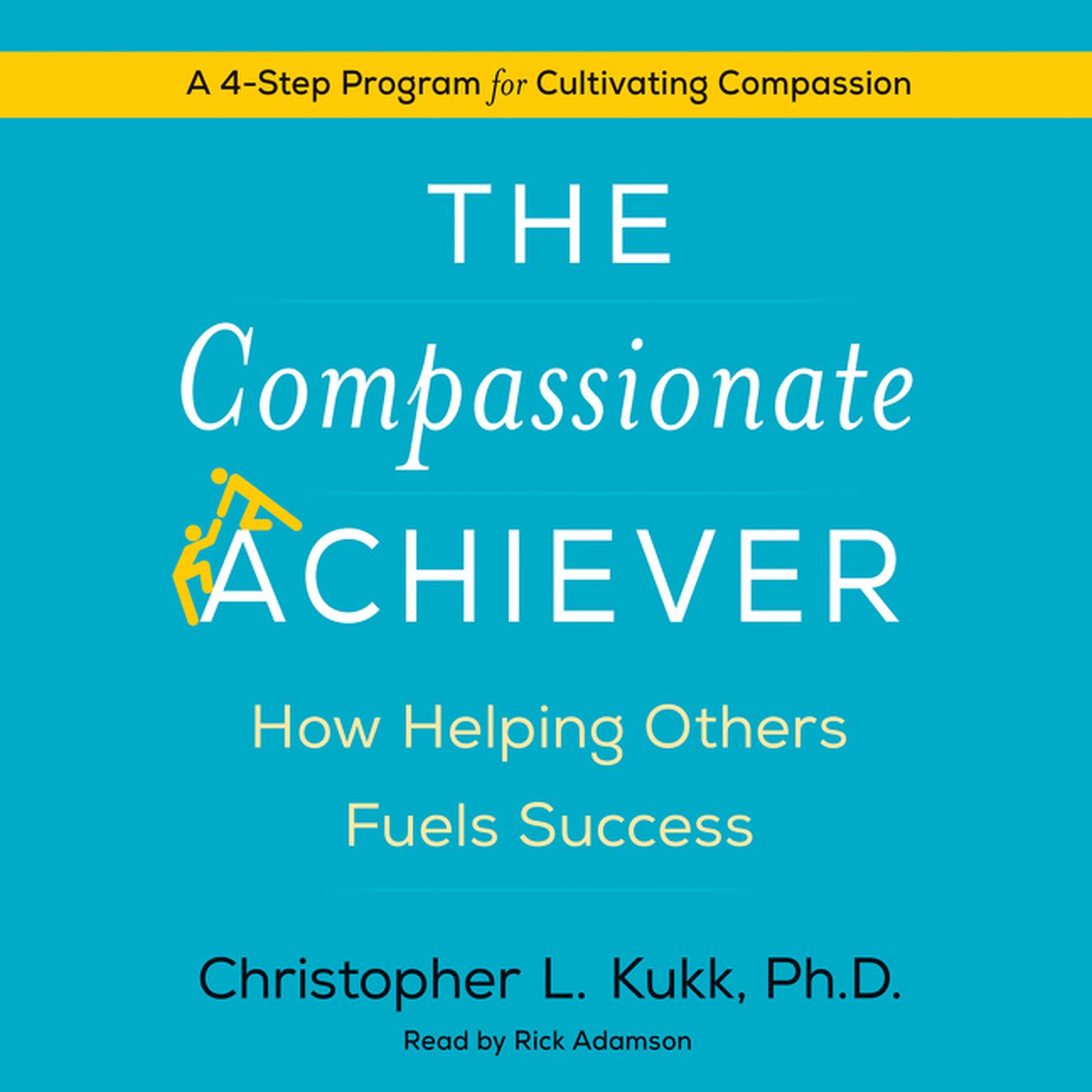 The Compassionate Achiever: How Helping Others Fuels Success Audiobook, by Christopher L. Kukk