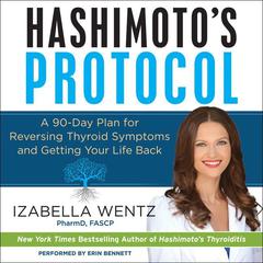 Hashimotos Protocol: A 90-Day Plan for Reversing Thyroid Symptoms and Getting Your Life Back Audiobook, by Izabella Wentz