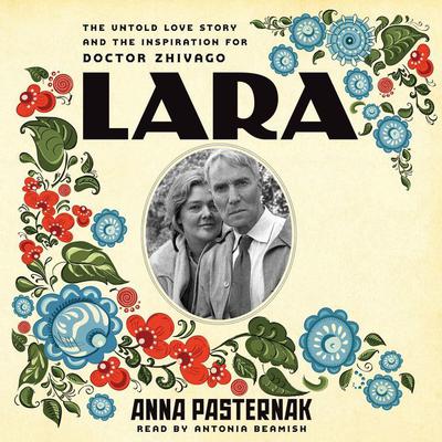 Lara: The Untold Love Story and the Inspiration for Doctor Zhivago Audiobook, by Anna Pasternak
