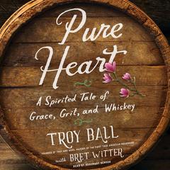 Pure Heart: A Spirited Tale of Grace, Grit, and Whiskey Audiobook, by Troylyn Ball, Bret Witter