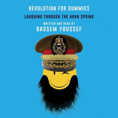Revolution for Dummies: Laughing through the Arab Spring Audiobook, by Bassem Youssef