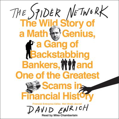 The Spider Network: The Wild Story of a Math Genius, a Gang of Backstabbing Bankers, and One of the Greatest Scams in Financial History Audiobook, by David Enrich