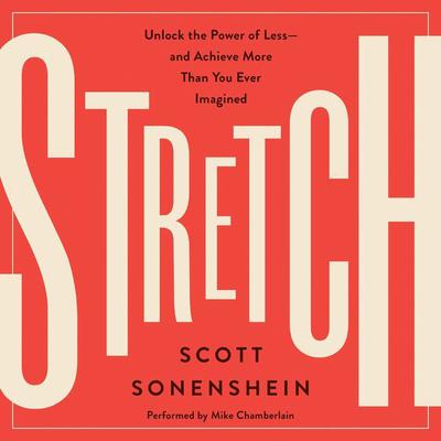 Stretch: Unlock the Power of Less-and Achieve More Than You Ever Imagined Audiobook, by Scott Sonenshein