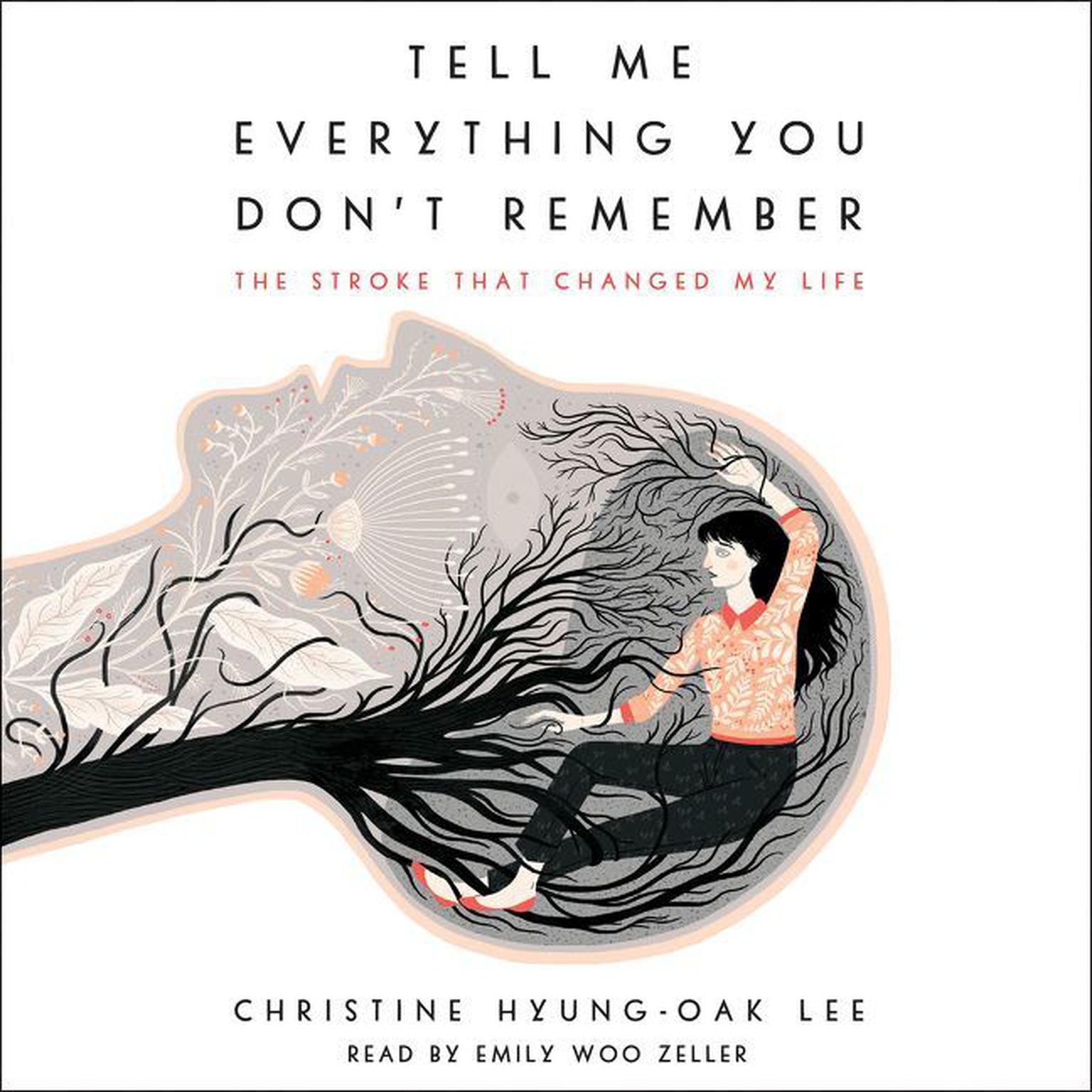 Tell Me Everything You Dont Remember: The Stroke That Changed My Life Audiobook, by Christine Hyung-Oak Lee