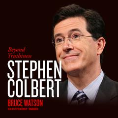 Stephen Colbert: Beyond Truthiness Audiobook, by Bruce Watson