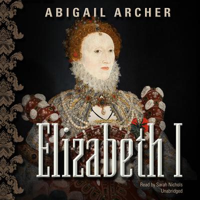 Elizabeth I Audiobook, by Abigail Archer