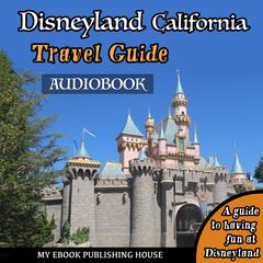 Disneyland California Travel Guide Audiobook, by My Ebook Publishing House