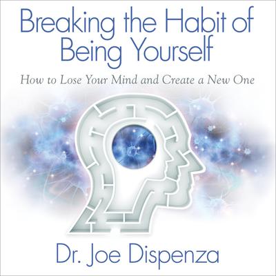 Breaking the Habit of Being Yourself Audiobook, by Joe Dispenza