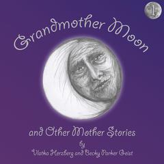 Grandmother Moon and Other Mother Stories: Book One Audiobook, by Vlatka Herzberg