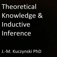 Theoretical Knowledge and Inductive Inference Audiobook, by John-Michael Kuczynski