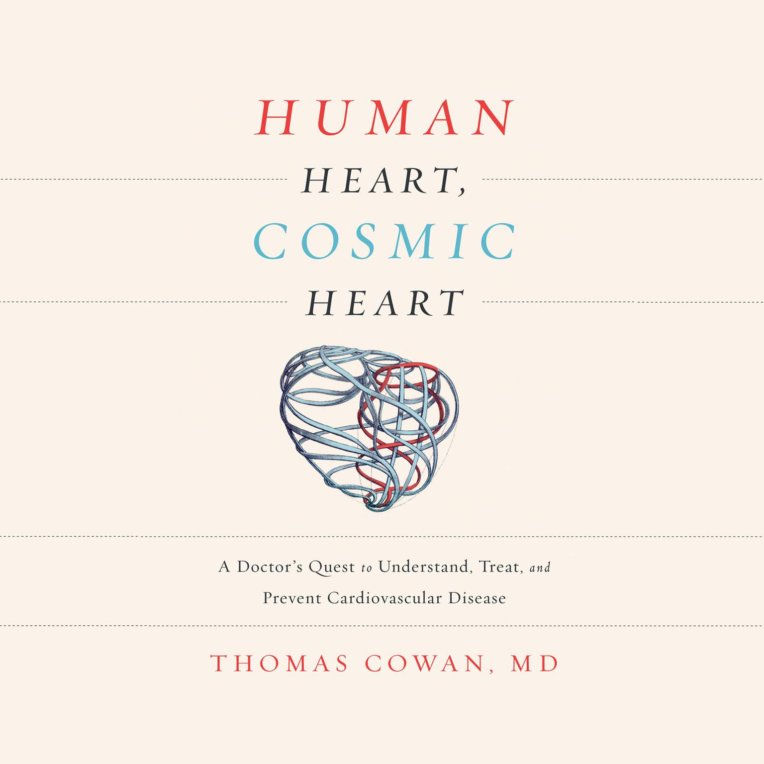 Human Heart, Cosmic Heart: A Doctors Quest to Understand, Treat, and Prevent Cardiovascular Disease Audiobook, by Thomas Cowan