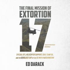 The Final Mission of Extortion 17: Special Ops, Helicopter Support, SEAL Team Six, and the Deadliest Day of the US War in Afghanistan Audiobook, by 