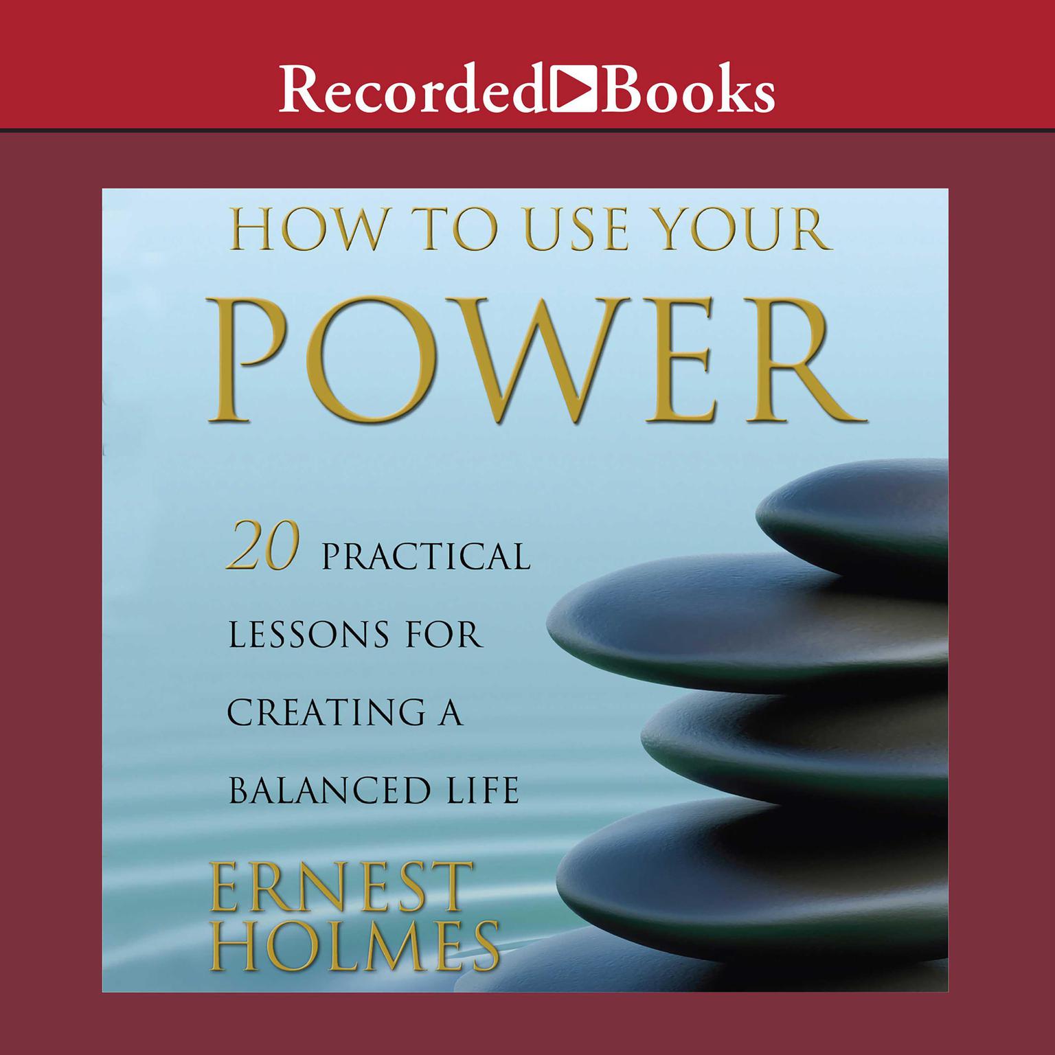 How to Use Your Power: 20 Practical Lessons for Creating a Balanced Life Audiobook, by Ernest Holmes