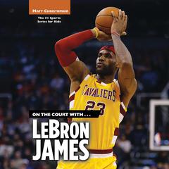 On the Court with...LeBron James Audiobook, by Jacobi Hollingshed