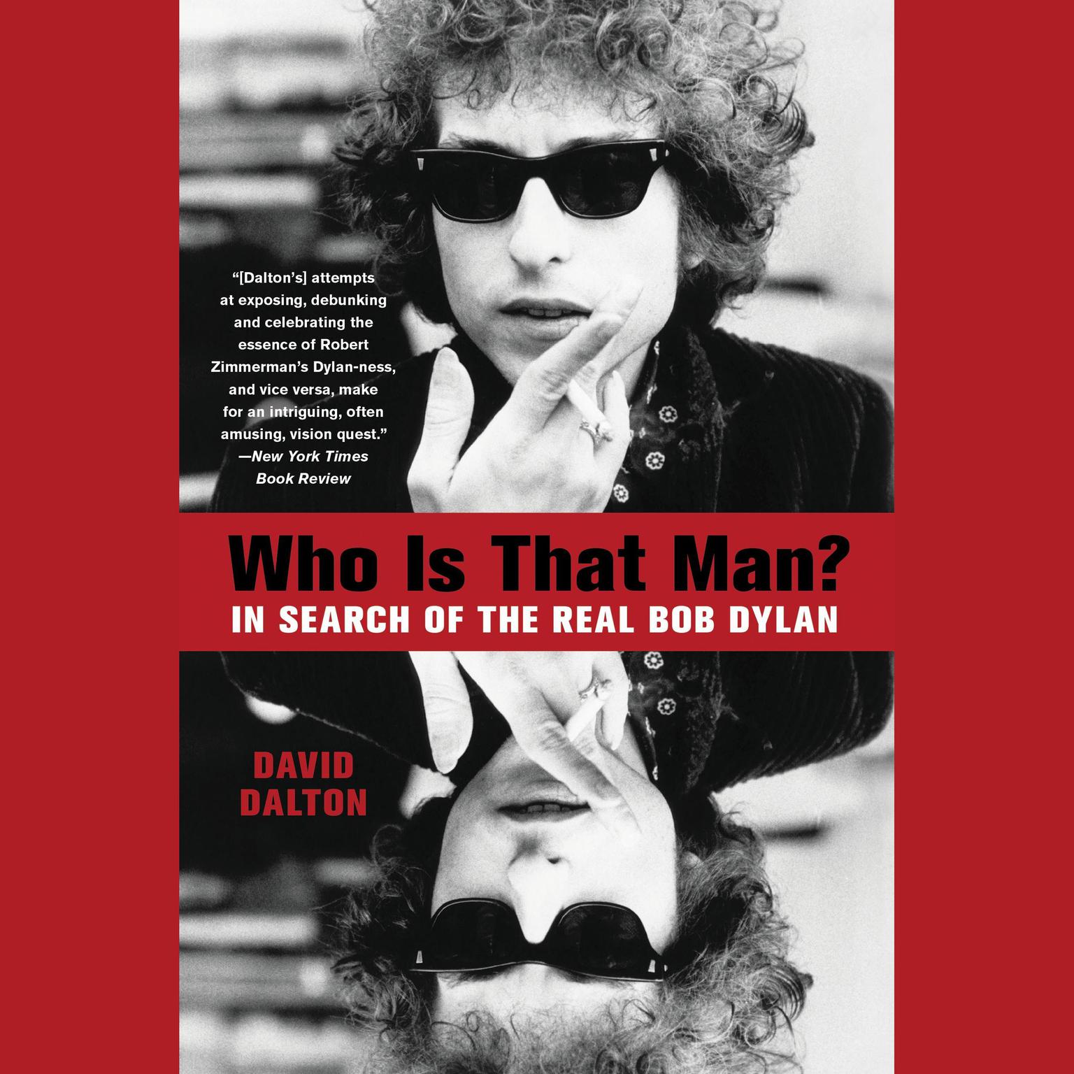 Who Is That Man?: In Search of the Real Bob Dylan Audiobook, by David Dalton