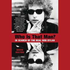 Who Is That Man?: In Search of the Real Bob Dylan Audiobook, by David Dalton