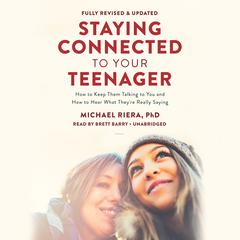 Staying Connected to Your Teenager, Revised Edition: How to Keep Them Talking to You and How to Hear What Theyre Really Saying Audiobook, by Michael Riera