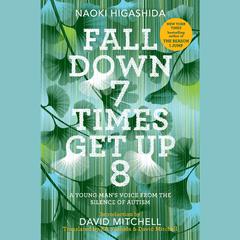 Fall Down 7 Times Get Up 8: A Young Man's Voice from the Silence of Autism Audiobook, by Naoki Higashida