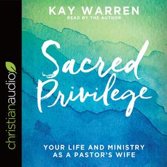 Sacred Privilege: Your Life and Ministry as a Pastors Wife Audiobook, by Kay Warren