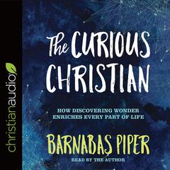 The Curious Christian: How Discovering Wonder Enriches Every Part of Life Audiobook, by Barnabas Piper