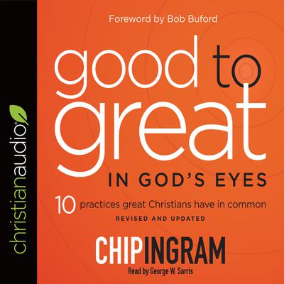 Good to Great in God's Eyes: 10 Practices Great Christians Have in Common Audiobook, by Chip Ingram