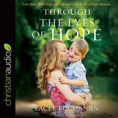 Through the Eyes of Hope: Love More, Worry Less, and See God in the Midst of Your Adversity Audiobook, by Lacey Buchanan