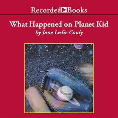 What Happened on Planet Kid Audiobook, by Jane Leslie Conly