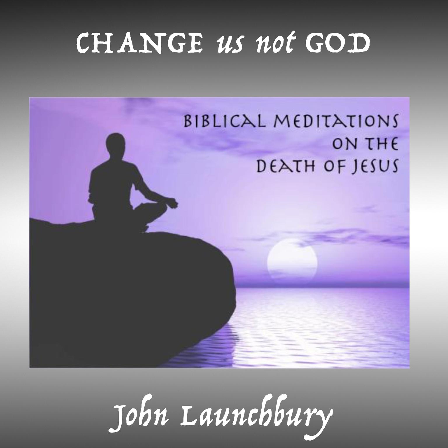 Change Us Not God Audiobook, by John Launchbury
