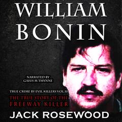William Bonin: The True Story of The Freeway Killer Audiobook, by Jack Rosewood
