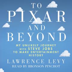 To Pixar and Beyond: My Unlikely Journey with Steve Jobs to Make Entertainment History Audiobook, by Lawrence Levy