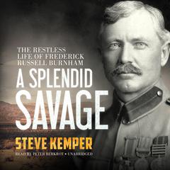 A Splendid Savage: The Restless Life of Frederick Russell Burnham Audiobook, by Steve Kemper