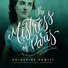 The Mistress of Paris: The 19th-Century Courtesan Who Built an Empire on a Secret Audiobook, by Catherine Hewitt