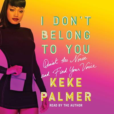 I Dont Belong to You: Quiet the Noise and Find Your Voice Audiobook, by Keke Palmer