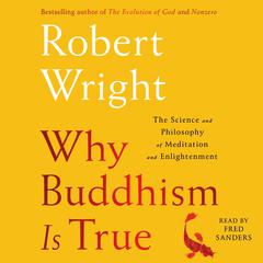 Why Buddhism is True: The Science and Philosophy of Meditation and Enlightenment Audiobook, by Robert Wright