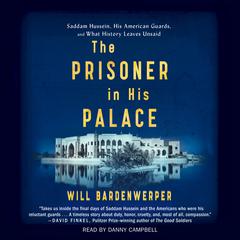 The Prisoner in His Palace: Saddam Hussein and the Twelve Americans Who Guarded Him Audiobook, by 