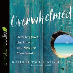Overwhelmed: How to Quiet the Chaos and Restore Your Sanity Audiobook, by Kathi Lipp