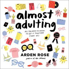 Almost Adulting: All You Need to Know to Get It Together (Sort Of) Audiobook, by Arden Rose