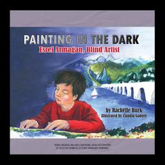 Painting in the Dark: Esref Armagan, Blind Artist Audiobook, by Rachelle Burk