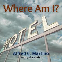 Where Am I? Audiobook, by Alfred C. Martino