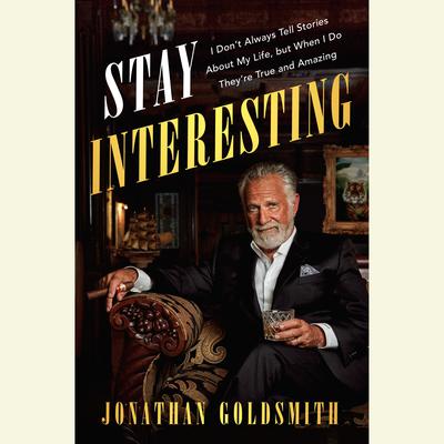 Stay Interesting: I Dont Always Tell Stories About My Life, but When I Do Theyre True and Amazing Audiobook, by Jonathan Goldsmith