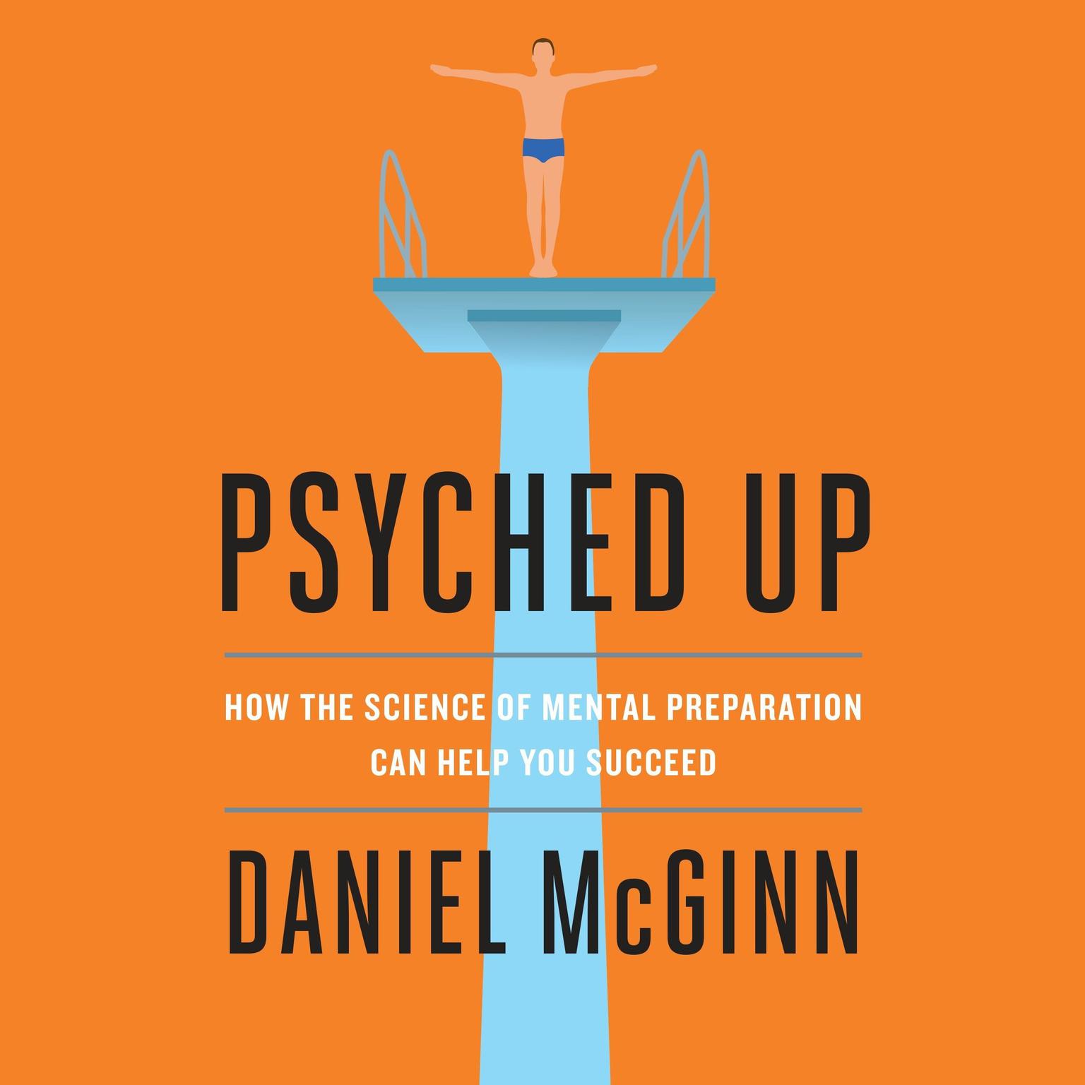 Psyched Up: How the Science of Mental Preparation Can Help You Succeed Audiobook, by Daniel McGinn