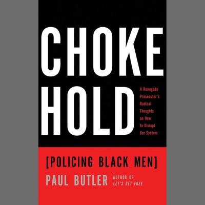 Chokehold: Policing Black Men Audiobook, by Paul Butler