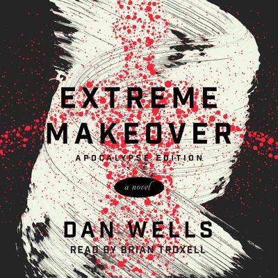 Extreme Makeover: A Novel Audiobook, by Dan Wells