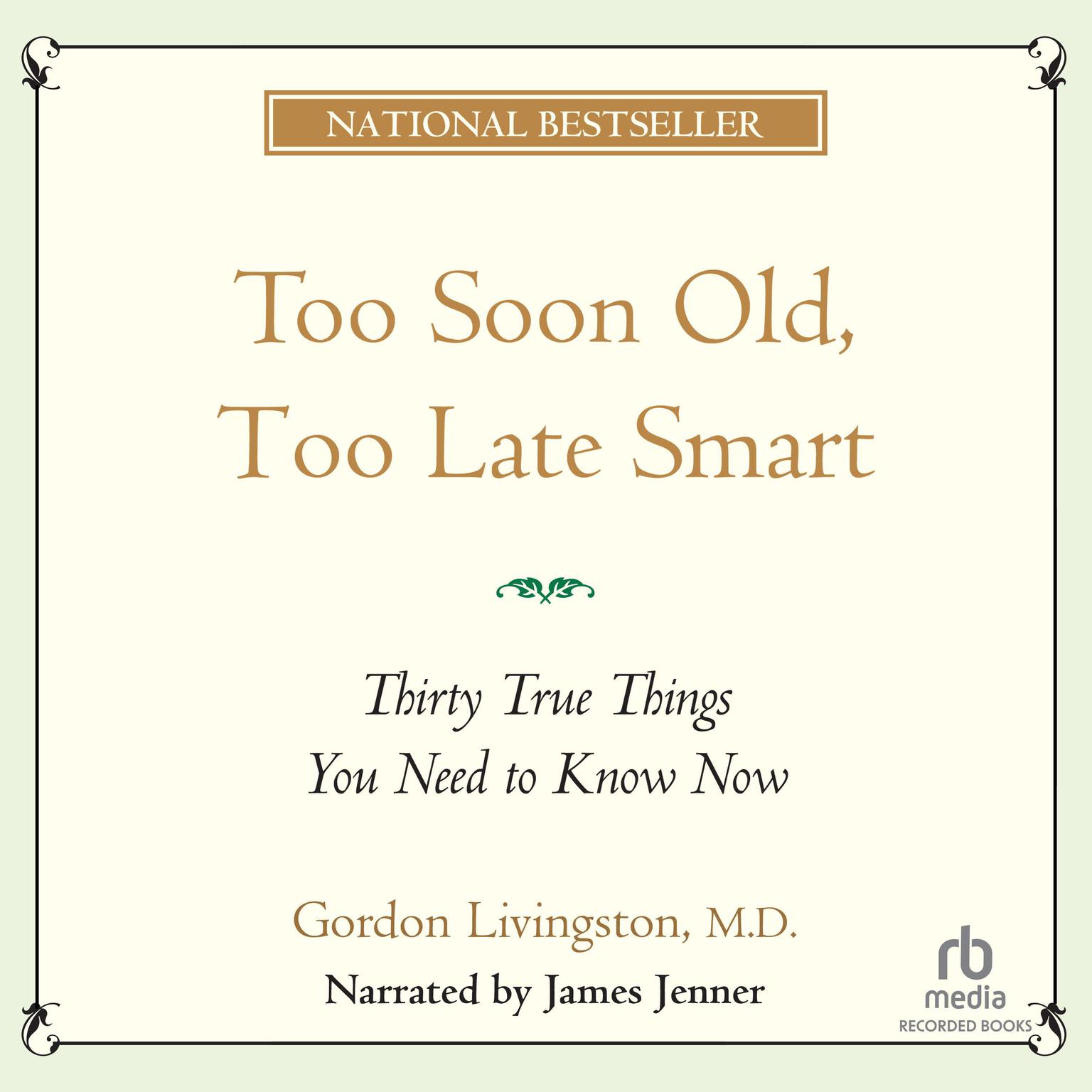 Too Soon Old Too Late Smart: Thirty True Things You Need to Know Now Audiobook, by Gordon Livingston