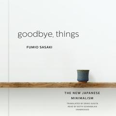 Goodbye, Things: The New Japanese Minimalism Audiobook, by Fumio Sasaki